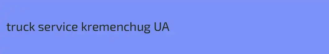 truck service kremenchug UA